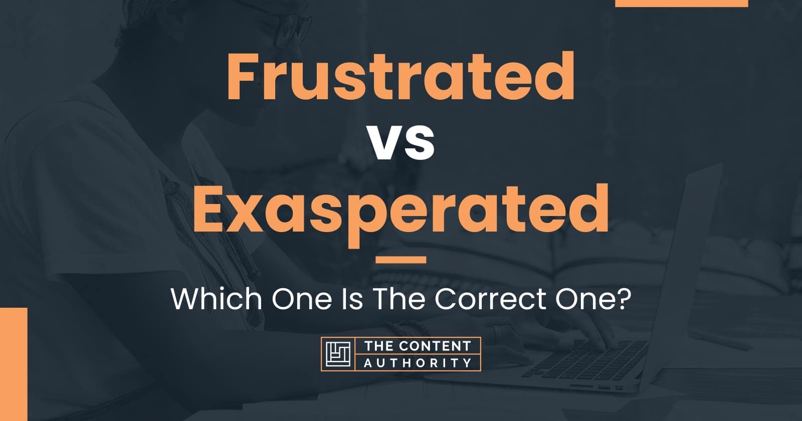 Frustrated vs Exasperated: Which One Is The Correct One?