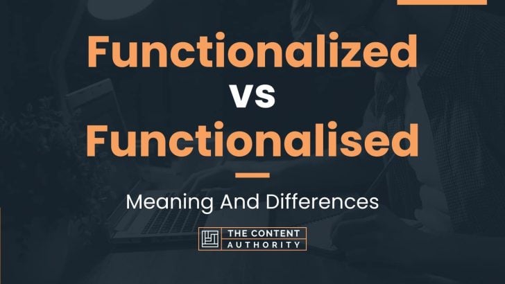 Functionalized vs Functionalised: Meaning And Differences