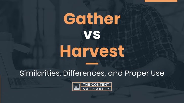 Gather vs Harvest: Similarities, Differences, and Proper Use