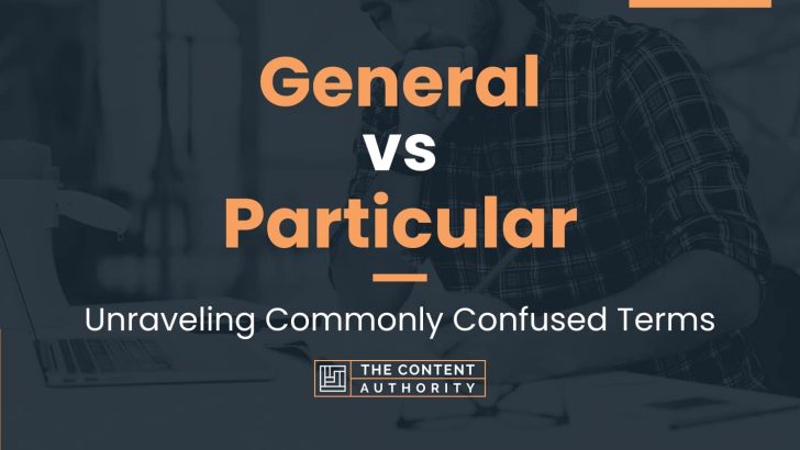 General vs Particular: Unraveling Commonly Confused Terms