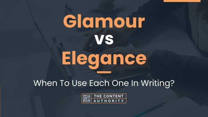 Glamour vs Elegance: When To Use Each One In Writing?