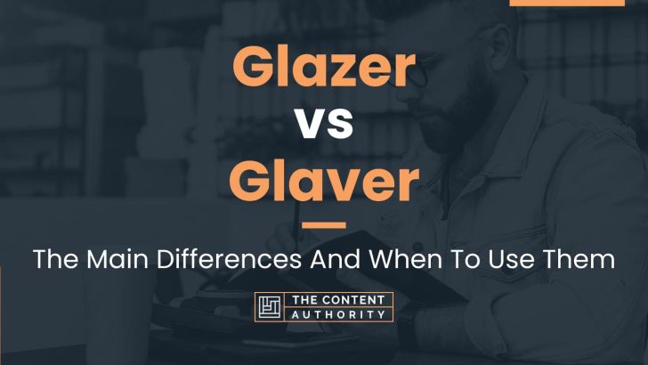 Glazer vs Glaver: The Main Differences And When To Use Them
