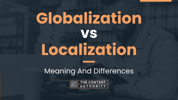 Globalization Vs Localization: Meaning And Differences