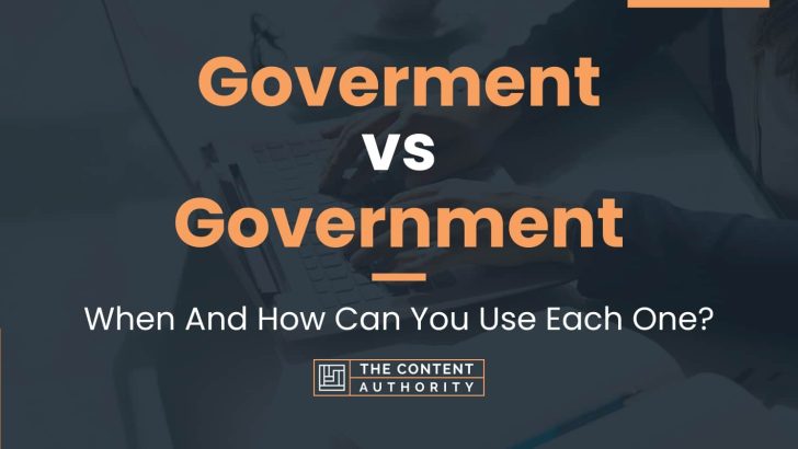 Goverment vs Government: When And How Can You Use Each One?