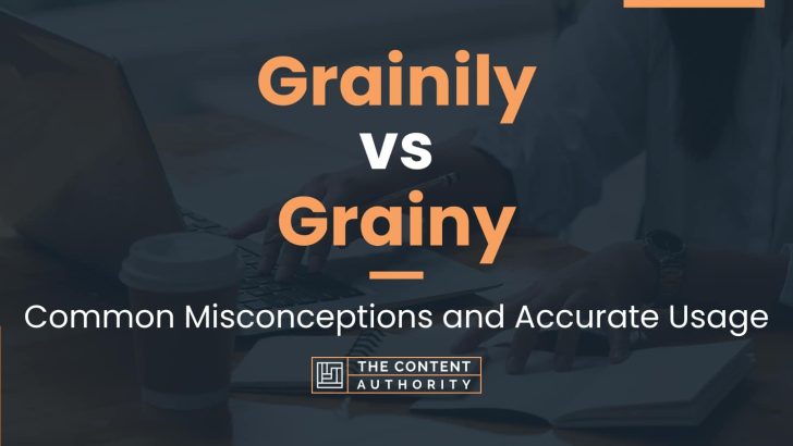 Grainily vs Grainy: Common Misconceptions and Accurate Usage
