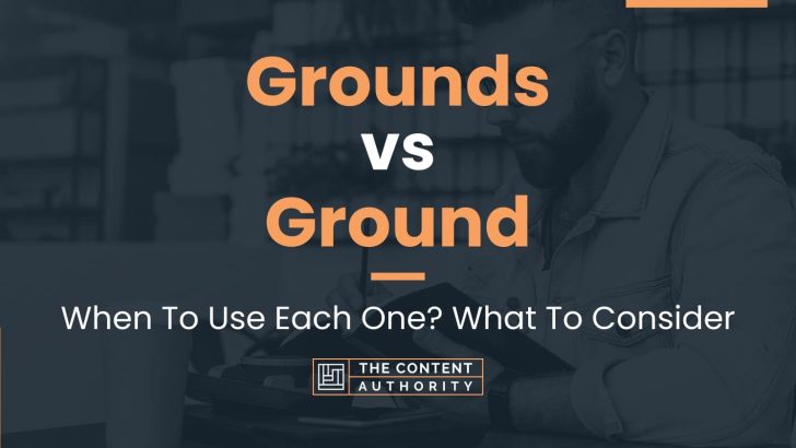 Grounds vs Ground: When To Use Each One? What To Consider