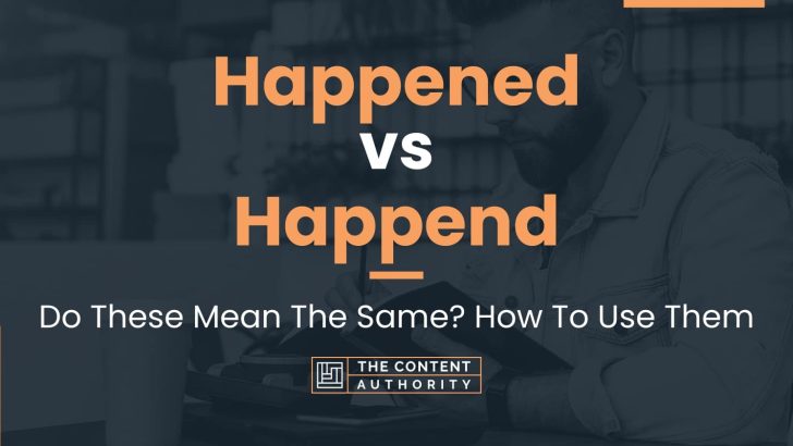 Happened vs Happend: Do These Mean The Same? How To Use Them