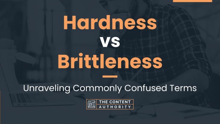 Hardness vs Brittleness: Unraveling Commonly Confused Terms