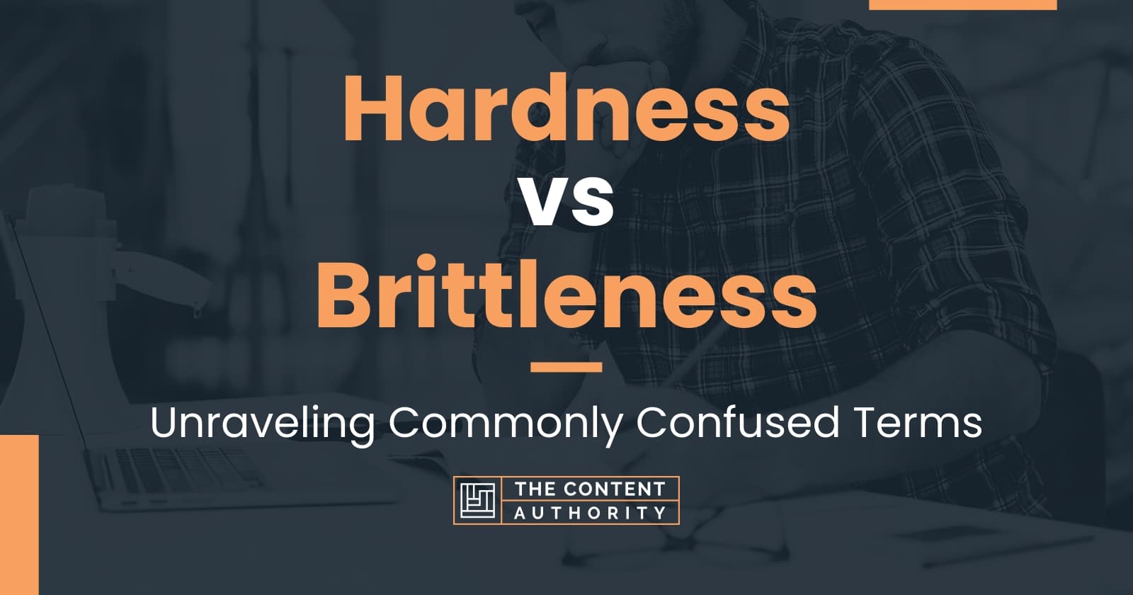 Hardness vs Brittleness: Unraveling Commonly Confused Terms