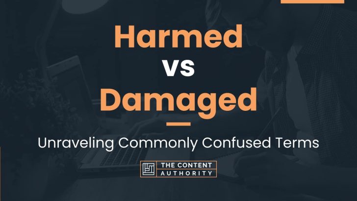 Harmed vs Damaged: Unraveling Commonly Confused Terms