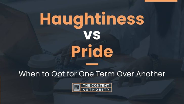 Haughtiness vs Pride: When to Opt for One Term Over Another