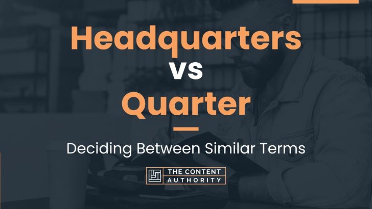 Headquarters vs Quarter: Deciding Between Similar Terms