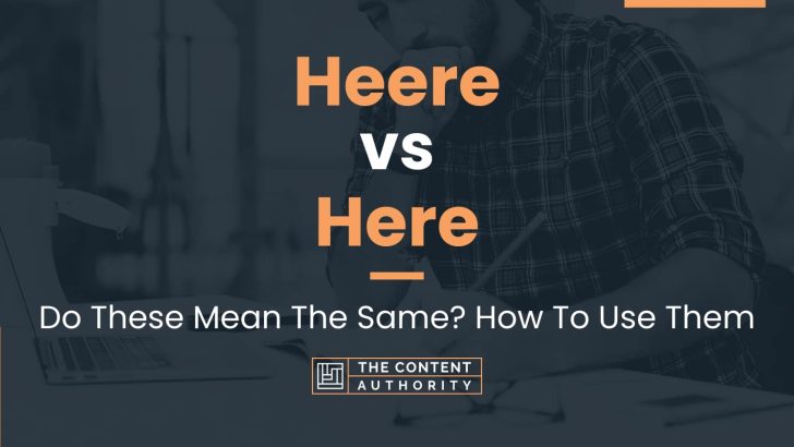 Heere vs Here: Do These Mean The Same? How To Use Them