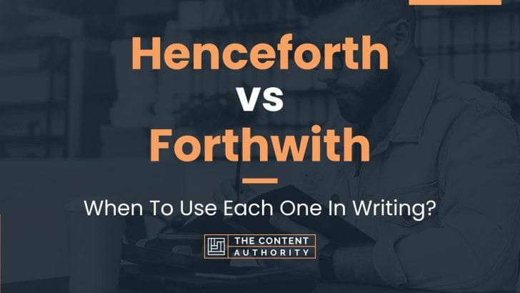 Henceforth vs Forthwith: When To Use Each One In Writing?