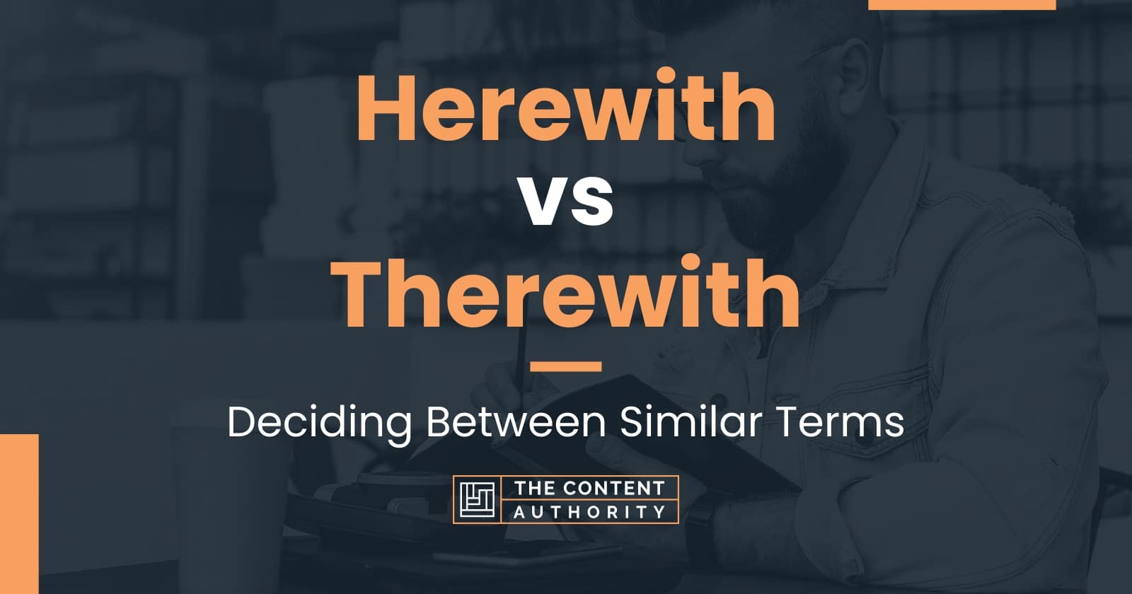 Herewith vs Therewith: Deciding Between Similar Terms