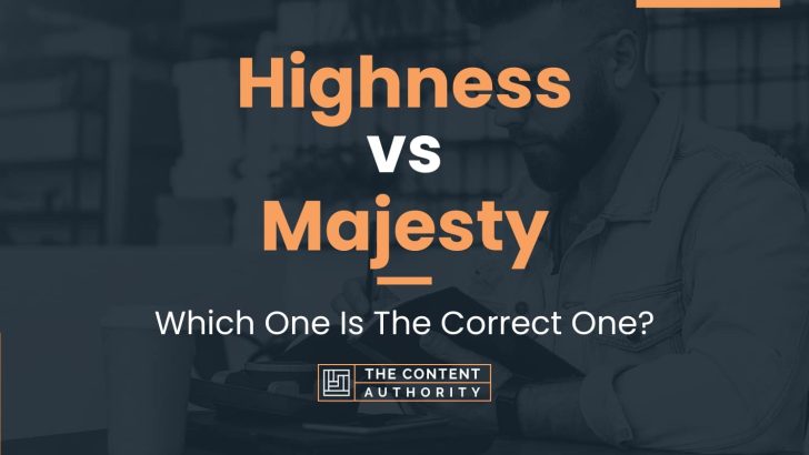 Highness vs Majesty: Which One Is The Correct One?