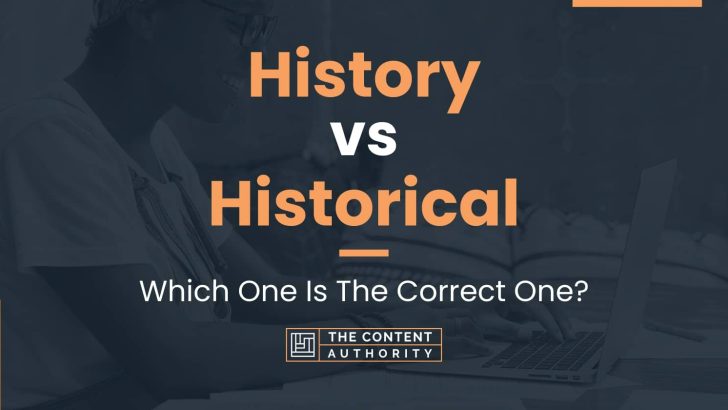 History vs Historical: Which One Is The Correct One?