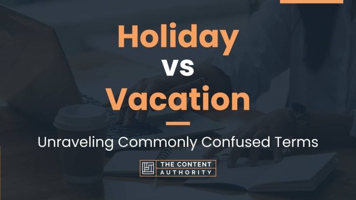 Holiday vs Vacation: Unraveling Commonly Confused Terms