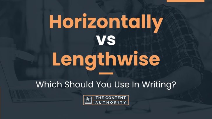 Horizontally vs Lengthwise: Which Should You Use In Writing?