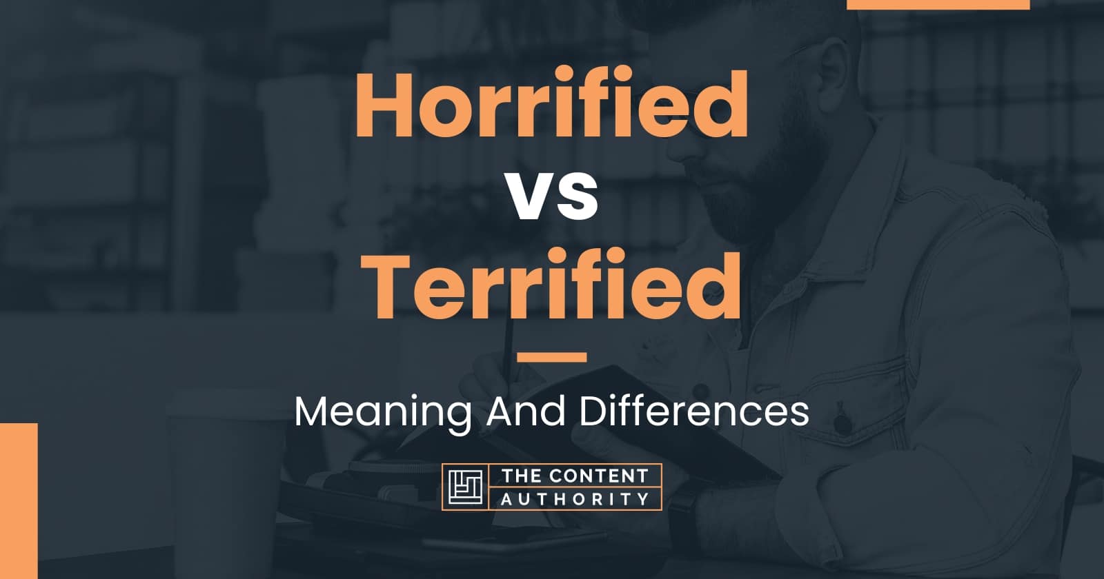 Horrified Vs Terrified Meaning And Differences