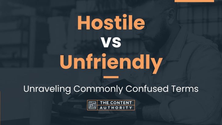 Hostile vs Unfriendly: Unraveling Commonly Confused Terms