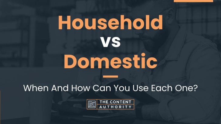 Household vs Domestic: When And How Can You Use Each One?