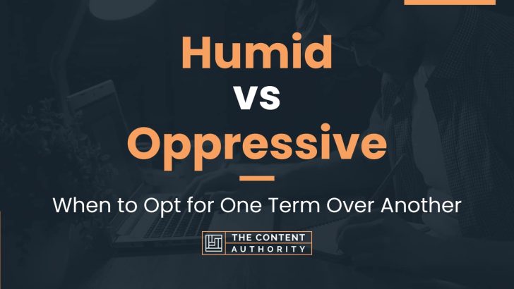 Humid vs Oppressive: When to Opt for One Term Over Another