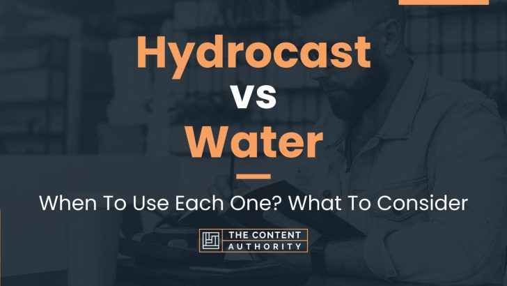 Hydrocast vs Water: When To Use Each One? What To Consider