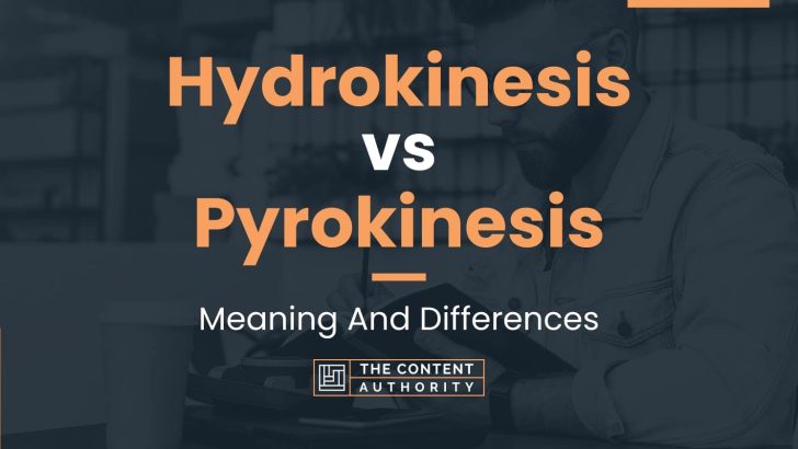 Hydrokinesis vs Pyrokinesis: Meaning And Differences