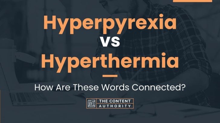 Hyperpyrexia vs Hyperthermia: How Are These Words Connected?
