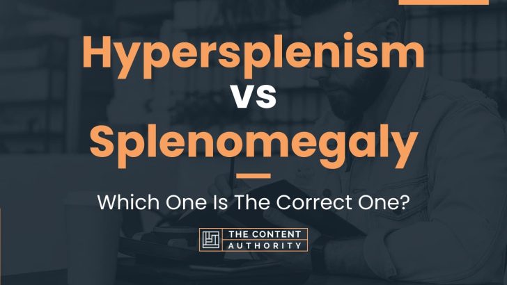 Hypersplenism vs Splenomegaly: Which One Is The Correct One?