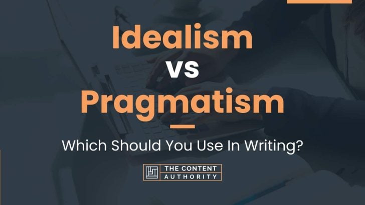Idealism vs Pragmatism: Which Should You Use In Writing?