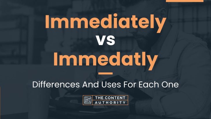 Immediately vs Immedatly: Differences And Uses For Each One