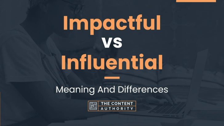 Impactful vs Influential: Meaning And Differences