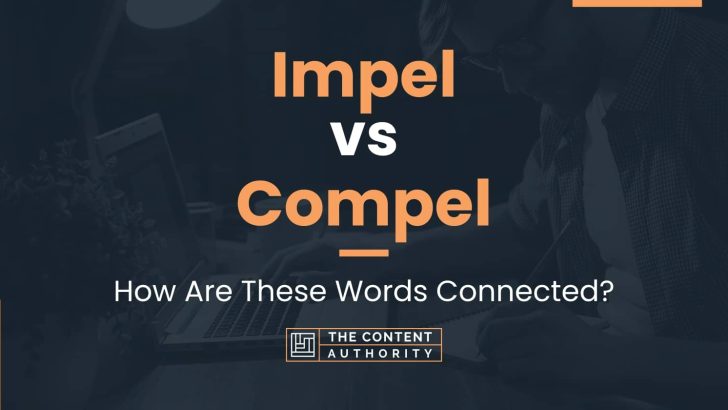 Impel vs Compel: How Are These Words Connected?