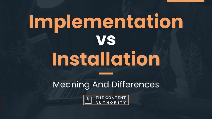 Implementation vs Installation: Meaning And Differences