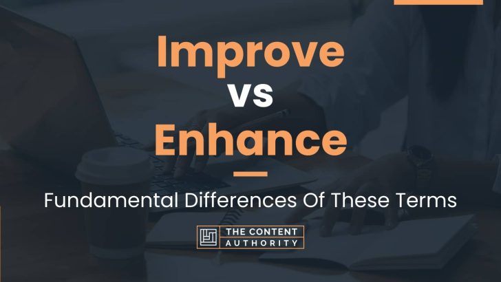 Improve vs Enhance: Fundamental Differences Of These Terms
