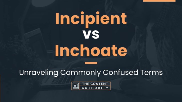 Incipient vs Inchoate: Unraveling Commonly Confused Terms