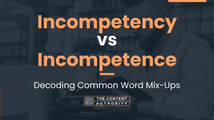Incompetency vs Incompetence: Decoding Common Word Mix-Ups
