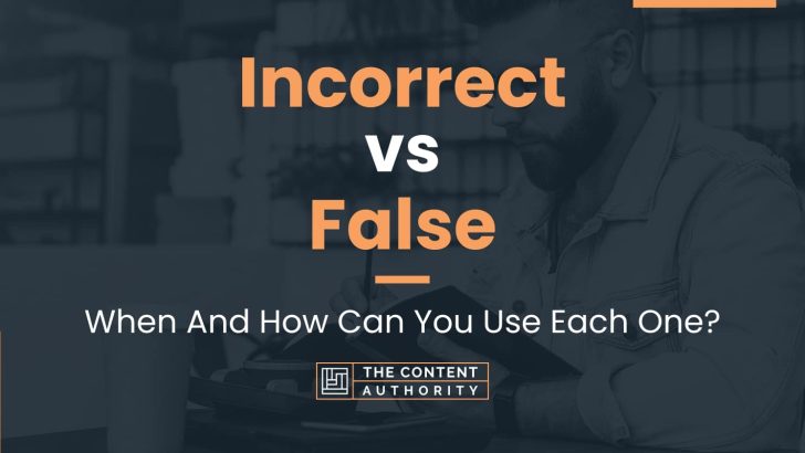 Incorrect vs False: When And How Can You Use Each One?