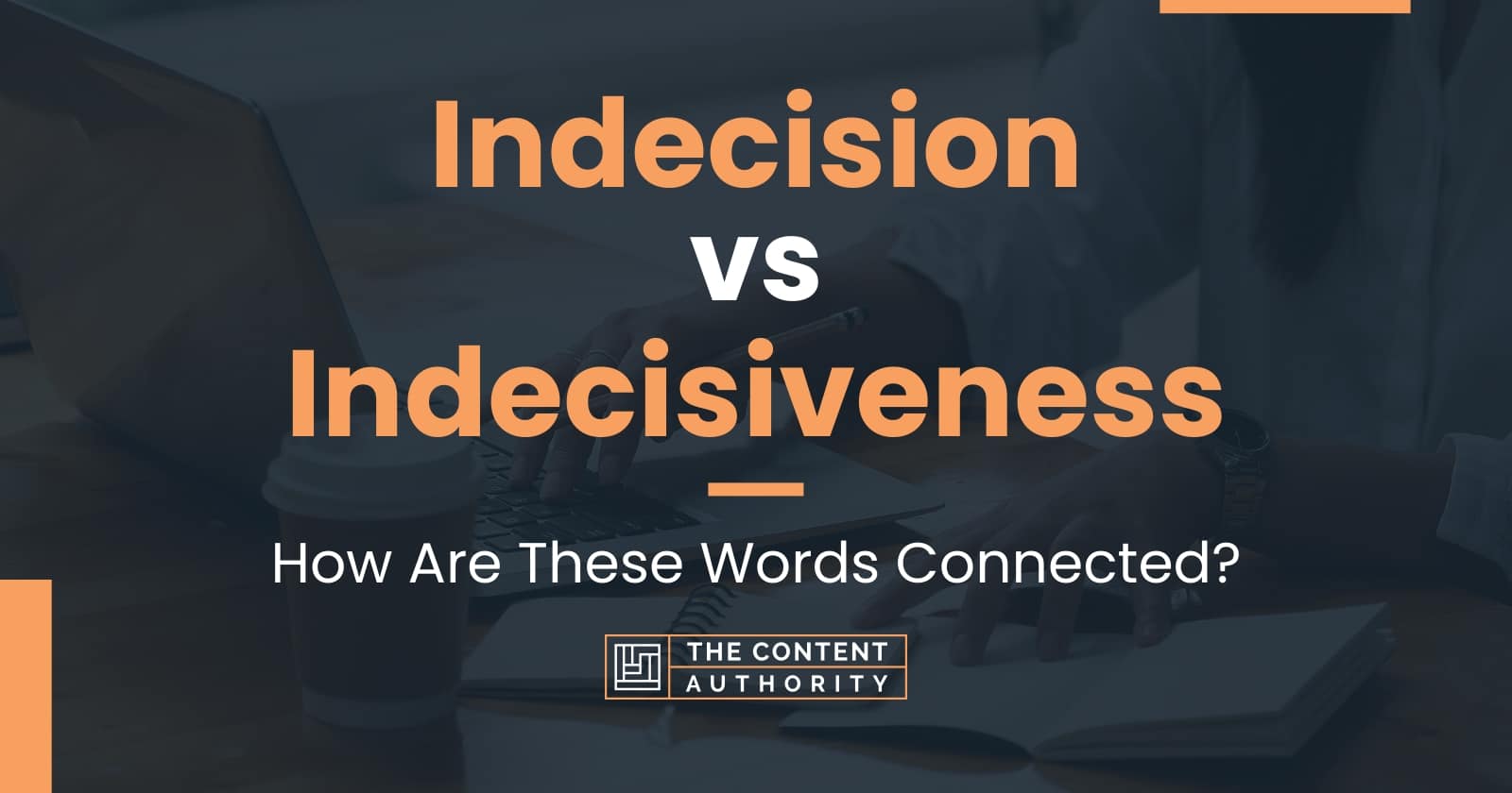 Indecision vs Indecisiveness: How Are These Words Connected?