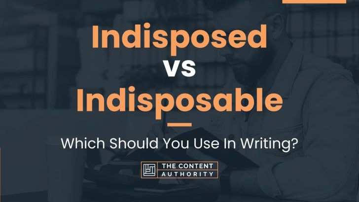 Indisposed vs Indisposable: Which Should You Use In Writing?