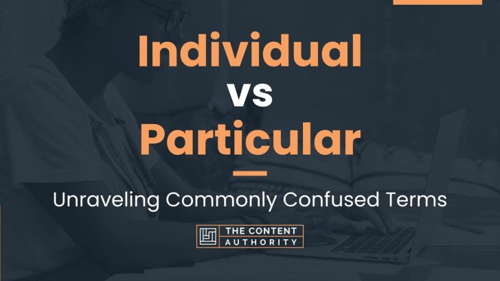 Individual vs Particular: Unraveling Commonly Confused Terms