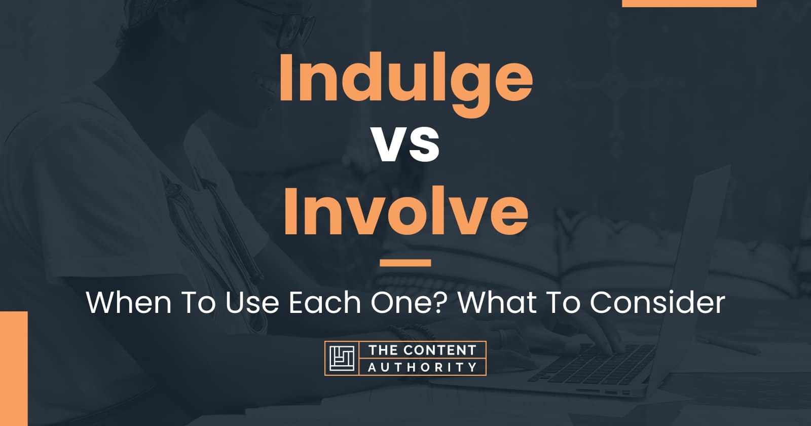 Indulge vs Involve: When To Use Each One? What To Consider