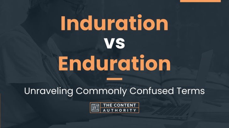 Induration vs Enduration: Unraveling Commonly Confused Terms