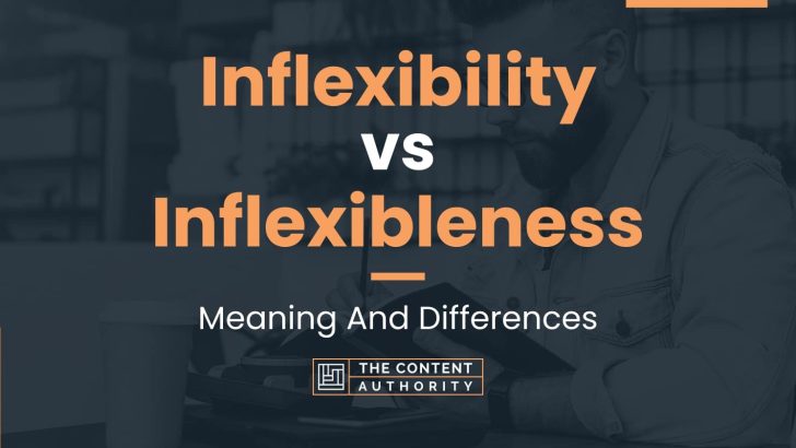 Inflexibility vs Inflexibleness: Meaning And Differences