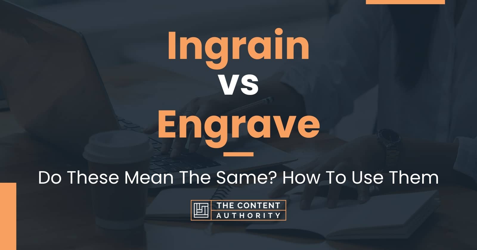 Ingrain vs Engrave: Do These Mean The Same? How To Use Them