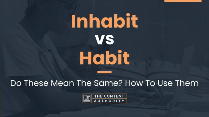 Inhabit vs Habit: Do These Mean The Same? How To Use Them