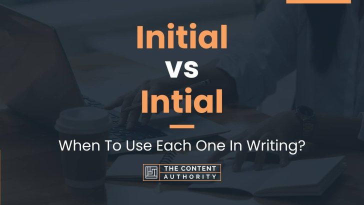 Initial vs Intial: When To Use Each One In Writing?