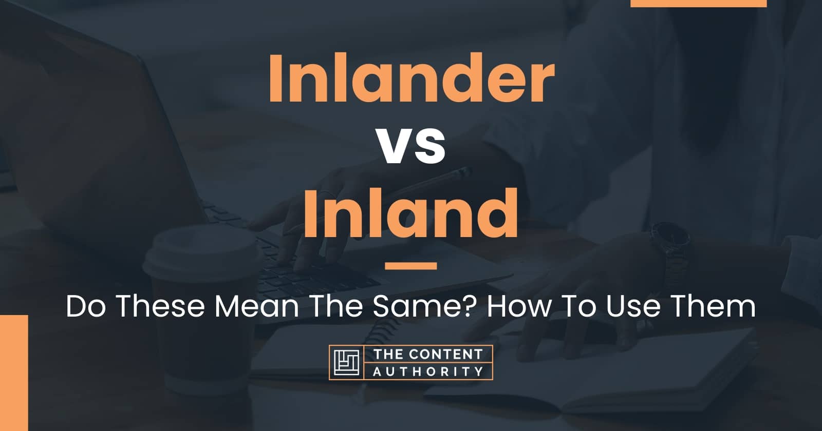 Inlander vs Inland: Do These Mean The Same? How To Use Them